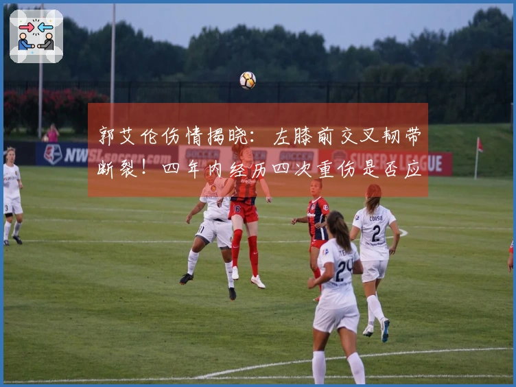 郭艾伦伤情揭晓：左膝前交叉韧带断裂！四年内经历四次重伤是否应考虑退役？